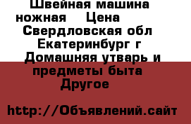 Швейная машина (ножная) › Цена ­ 1 500 - Свердловская обл., Екатеринбург г. Домашняя утварь и предметы быта » Другое   
